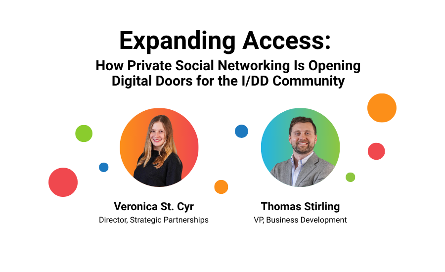 Promotional Webinar Graphic titled: Expanding Access: How Private Social Networking is Opening Digital Doors for the I/DD Community. Below are headshots of Veronica St. Cyr, Director of Strategic Partnerships, and Thomas Stirling, VP of Business Development